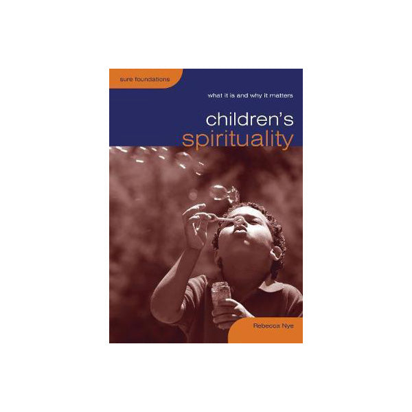 Children's Spirituality: What It Is and Why It Matters, By Rebecca Nye